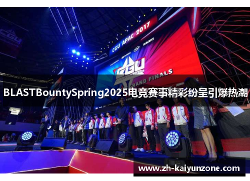 BLASTBountySpring2025电竞赛事精彩纷呈引爆热潮