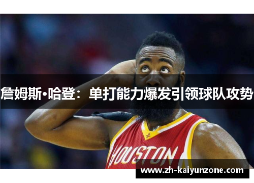 詹姆斯·哈登：单打能力爆发引领球队攻势