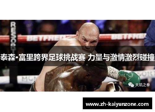 泰森·富里跨界足球挑战赛 力量与激情激烈碰撞