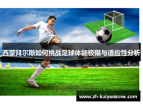 西蒙拜尔斯如何挑战足球体能极限与适应性分析
